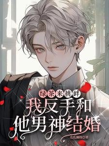缕茶来戊衅,我反手和他男神结婚